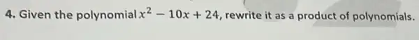 4. Given the polynomial x^2-10x+24 rewrite it as a product of polynomials.