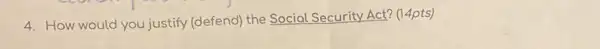 4. How would you justify (defend) the Social Security Act? (I 4pts)