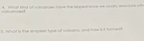 4. What kind of volcanoes have the appearance e we usually assoclate with
volcanoes?
5. What is the simplest type of volcano and how is It formed?