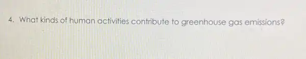 4. What kinds of human activities contribute to greenhouse gas emissions?