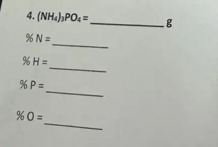 4. (NH_(4))_(3)PO_(4)=underline ( )g
% N=underline ( )
% H=underline ( )
% P=underline ( )
% O=underline ( )