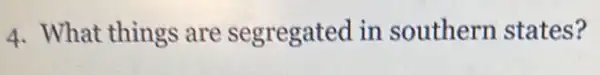 4. What things are segregated in southern states?