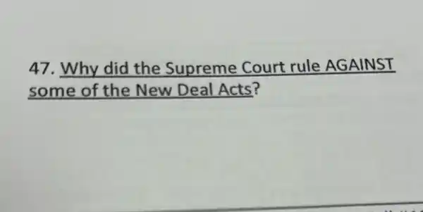 47. Why did the Supreme Court rule AGAINST
some of the New Deal Acts?