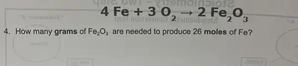 4Fe+3O_(2)arrow 2Fe_(2)O_(3)
4. How many grams of Fe_(2)O_(3) are needed to produce 26 moles of Fe?
9anstedue