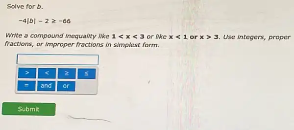 -4vert bvert -2geqslant -66
Write a compound Inequality like 1lt xlt 3 or like xlt 1 or xgt 3 Use integers, proper
fractions, or improper fractions In simplest form.
square