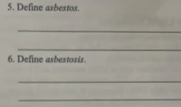 5. Define asbestos.
__
6. Define asbestosis.
square