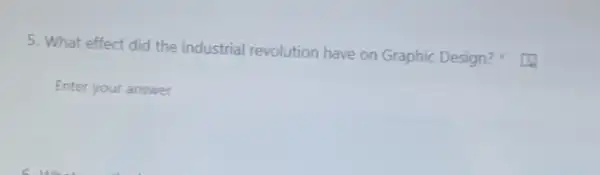 5. What effect did the industrial revolution have on Graphic Design?
Enter your answer