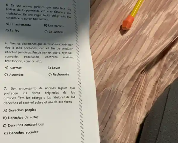 5. Es una norma juridica que establece los
límites de lo permitido entre el Estado y sus
ciudadanos. Es una regla social obligatoria que
establece la autoridad pública.
A) El reglamento
B) Las normas
C) La ley
C) La justicia
6. Son las decisiones que se toma en común por
dos o más personas con el fin de producir
efectos jurídicos. Puede ser un pacto, tratado.
convenio, resolución, contrato, alianza,
transacción, convite, etc.
A) Normas
B) Leyes
C) Acuerdos
C) Reglamento
7. Son un conjunto de normas legales que
protegen las obras originales de los
autores. Esto les otorga a los titulares de los
derechos el control sobre el uso de sus obras.
A) Derechos propios
B) Derechos de autor
C) Derechos compartidos
C) Derechos sociales