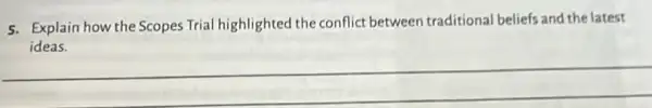 5. Explain how the Scopes Trial highlighted the conflict between traditional beliefs and the latest
__