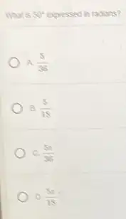 What is 50^circ  expressed in radians?
A (5)/(36)
B. (5)/(18)
c (5pi )/(36)
D. (5pi )/(18)