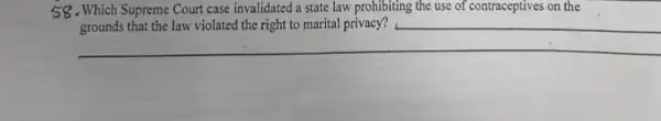 58 . Which Supreme Court case invalidated a state law prohibiting the use
__