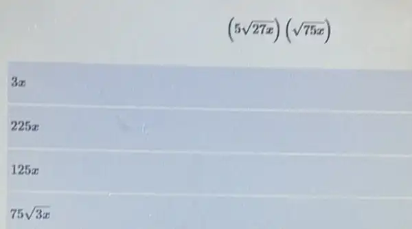 (5sqrt (27x))(sqrt (75x))
3.
225x
125x
75sqrt (3x)