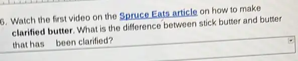 6. Watch the first video on the Spruce Eats article on how to make
clarified butter. What is the difference between stick butter and butter
that has been clarified?