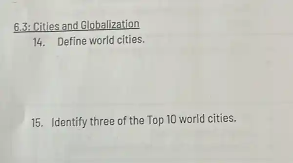 6.3: Cities and Globalization
14. Define world cities.
15. Identify three of the Top 10 world cities.