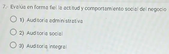 7: Evalúa en forma fiel la actitud y comportamiento social de negocio
1) Auditoria administrativa
2) Auditoria social
3) Auditoria integral