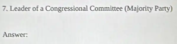 7. Leader of a Congressional Committee (Majority Party)
Answer: