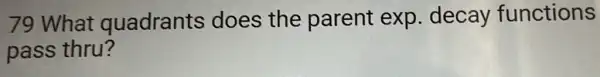 79 What quadrants does the parent exp.decay functions
pass thru?