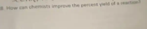 8. How can chemists improve the percent yield of a reaction?
