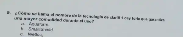 9. ¿Cómo se llama el nombre de la tecnología de clariti 1 day toric que garantiza
una mayor comodidad durante el
a. Aquaform.
b SmartShield.
c. Wetloc.