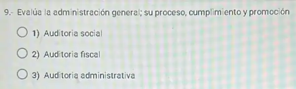 9. Evalúa la administración general; su proceso cumplimiento y promoción
1) Auditoria social
2) Auditoria fiscal
3) Auditoria administrativa