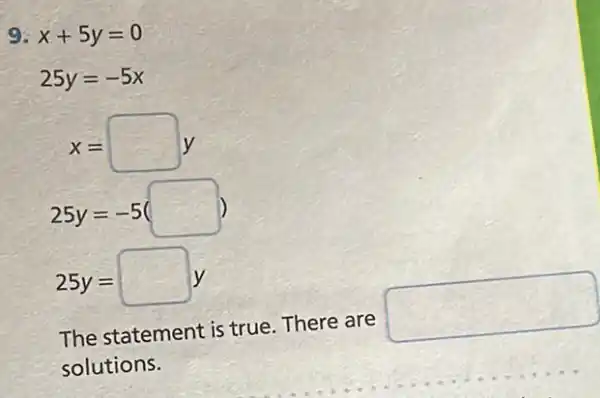 9. x+5y=0
25y=-5x
x=square y
25y=-5(square )
25y=square y
The statement is true There are
square 
solutions.