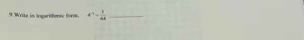 9.Write in logarithmic form. 4^-3=(1)/(64) __