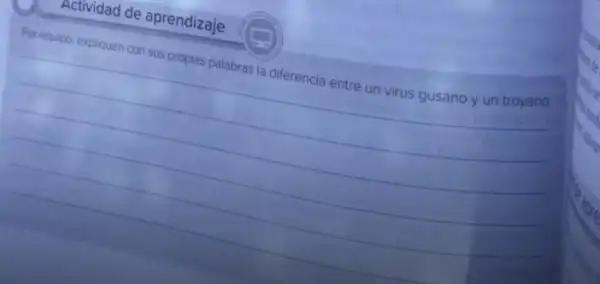 Actividad de aprendizaje
Por equipo, expliquen con sus propias palabras la diferencia entre un virus gusano y un troyano.
__