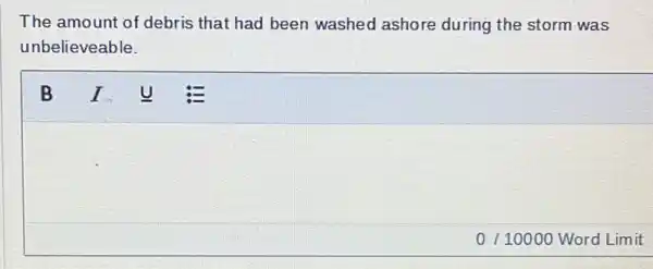 The amount of debris that had been washed I ashore during the storm was
unbelieveable.
0/10000 Word Lim it