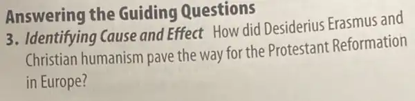 Answering the Guiding Questions
3. Identifying Cause and Effect How did Desiderius Erasmus and
Christian humanism pave the way for the Protestant Reformation
in Europe?