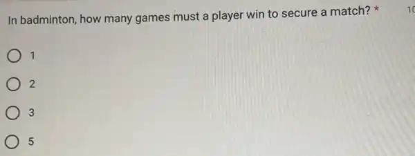 In badminton, how many games must a player win to secure a match?
1
2
3
5
10