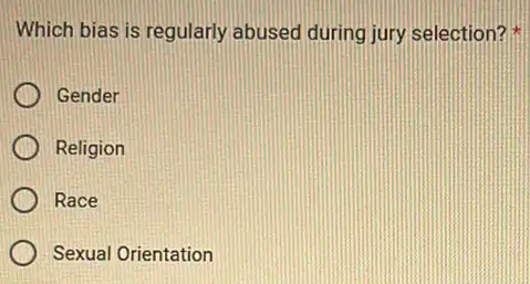 Which bias is regularly abused during jury selection?
Gender
Religion
Race
Sexual Orientation