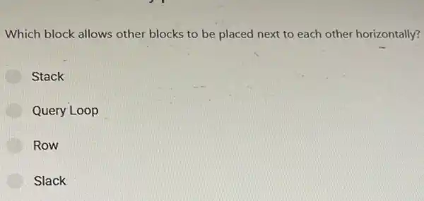 Which block allows other blocks to be placed next to each other horizontally?
Stack
Query Loop
Row
Slack