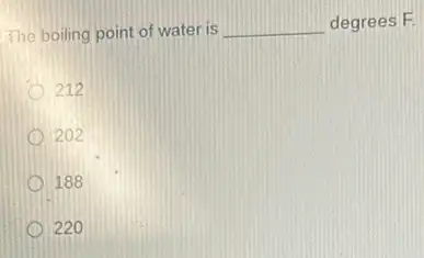 The boiling point of water is __ degrees F.
212
202
188
220