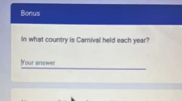 Bonus
In what country is Carnival held each year?
__