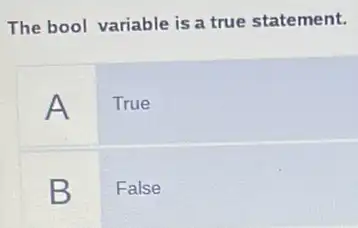 The bool variable is a true statement.
A
True
B
False