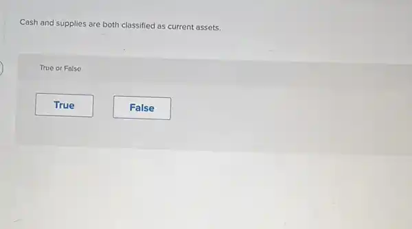 Cash and supplies are both classified as current assets.
True or False