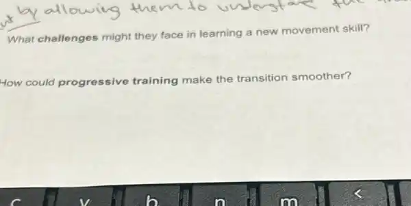 What challenges might they face in learning a new movement skill?
How could progressive training make the transition smoother?