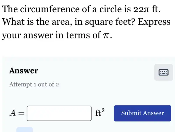 The circumference of a circle is 22pi  ft.
What is the area.in square feet ? Express
your answer in terms of pi 
Answer
Attempt 1 out of 2
A=square ft^2