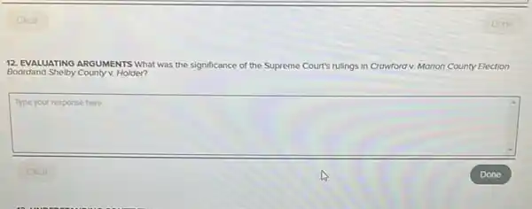 Clear
12. EVALUATING ARGUMENTS What was the significance of the Supreme Court's rulings in Crawford v. Marion County Election
Boordand Shelby County v. Holder?
square 
disappointed