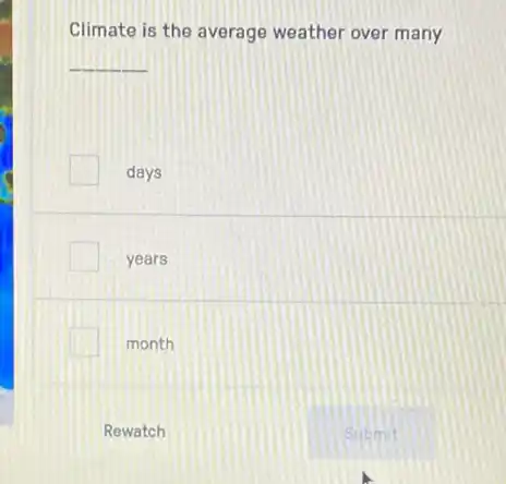 Climate is the average weather over many
__
days
years
month