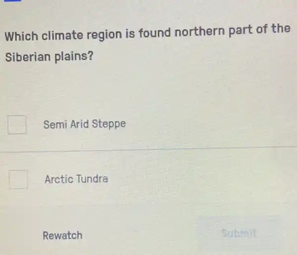 Which climate region is found northern part of the
Siberian plains?
Semi Arid Steppe
Arctic Tundra
Rewatch