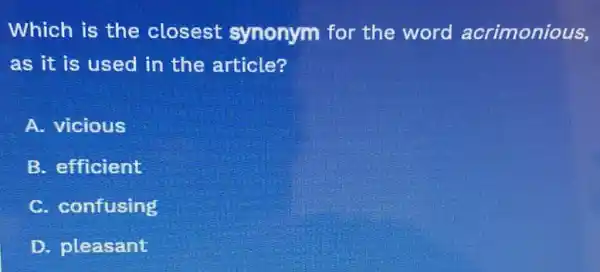 Which is the closest synonym for the word acrimonious,
as it is used in the article?
A. vicious
B. efficient
C. confusing
D. pleasant