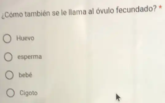 ¿Cómo también se le llama al óvulo fecundado?
Huevo
esperma
bebé
Cigoto