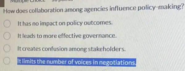 How does collaboration among agencies influence policy -making?
It has no impact on policy outcomes.
It leads to more effective governance.
It creates confusion among stakeholders.
It limits