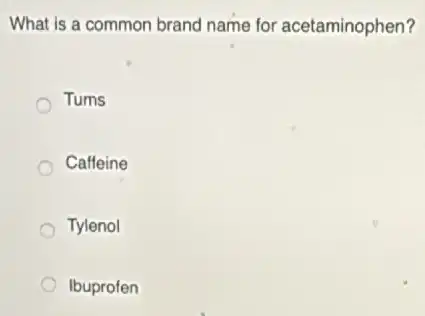 What is a common brand name for acetaminophen?
Tums
Caffeine
Tylenol
Ibuprofen