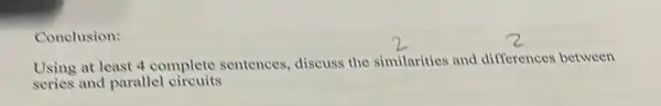 Conclusion:
Using at least complete sentences discuss the similarities and differences between
series and parallel circuits