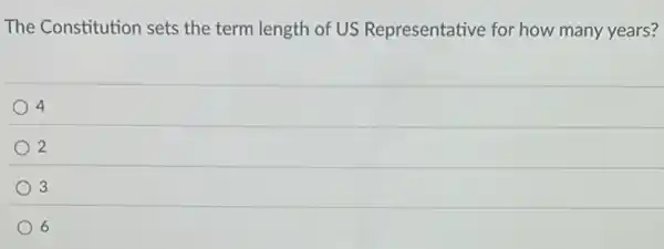 The Constitution sets the term length of US Representative for how many years?
4
2
3
6