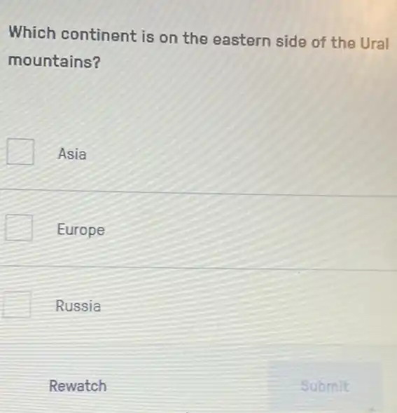 Which continent is on the eastern side of the Ural
mountains?
Asia
Europe
Russia
Rewatch