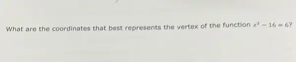 What are the coordinates that best represents the vertex of the function
x^2-16=6