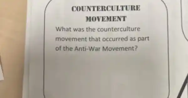 COUNTERCULTURE
MOVEMENT
What was the counterculture
movement that occurred as part
of the Anti-War Movement?